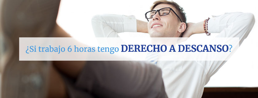 ¿Si trabajo 6 horas tengo derecho a descanso?